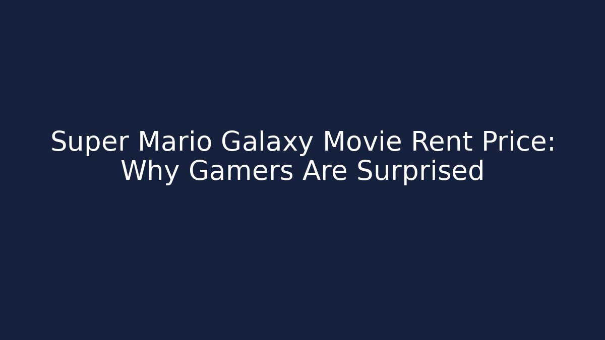 Super Mario Galaxy Movie Rent Price: Why Gamers Are Surprised