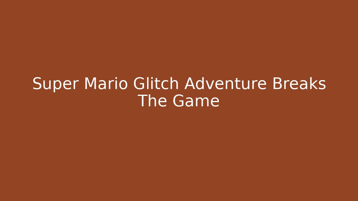 Super Mario Glitch Adventure Breaks The Game