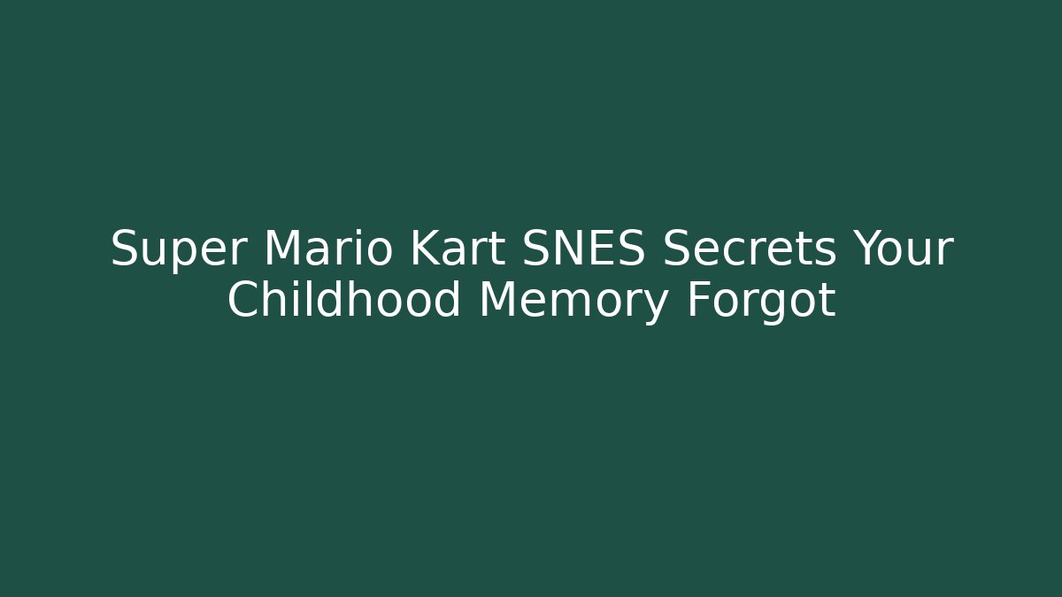 Super Mario Kart SNES Secrets Your Childhood Memory Forgot