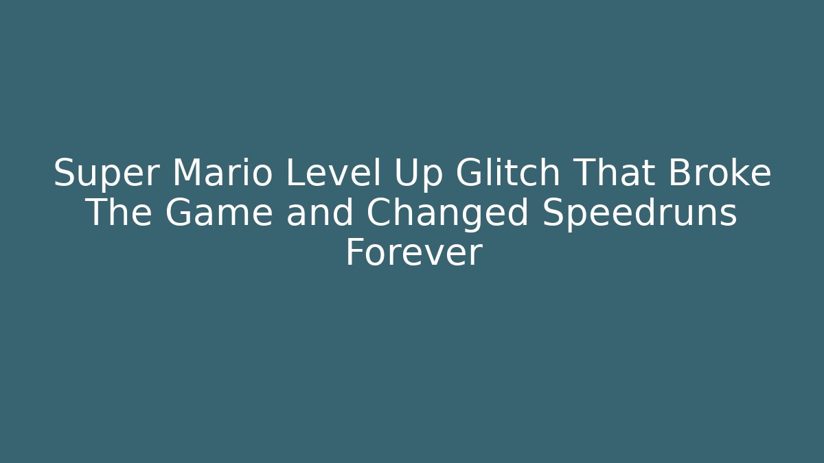 Super Mario Level Up Glitch That Broke The Game and Changed Speedruns Forever