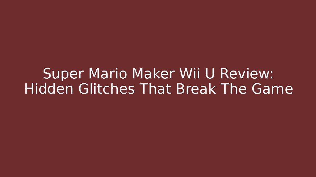 Super Mario Maker Wii U Review: Hidden Glitches That Break The Game - Critter Realm