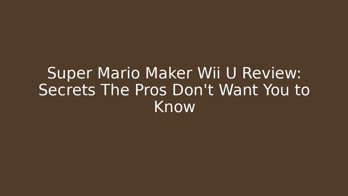 Super Mario Maker Wii U Review: Secrets The Pros Don't Want You to Know