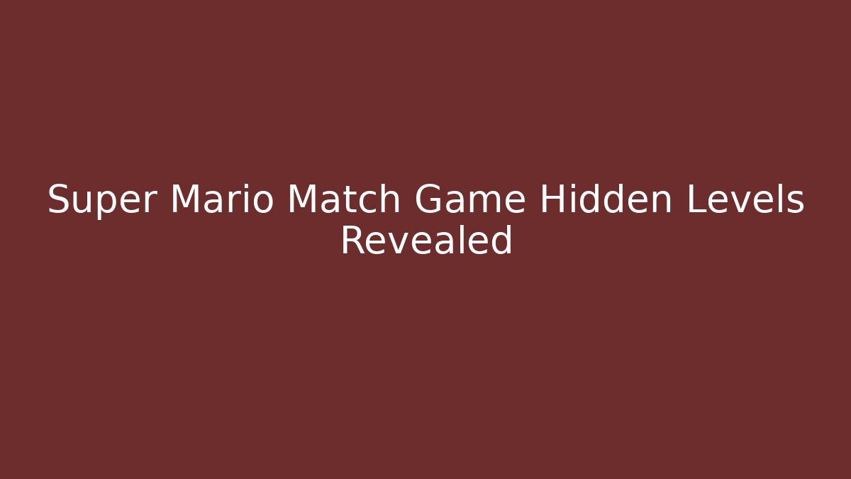 Super Mario Match Game Hidden Levels Revealed
