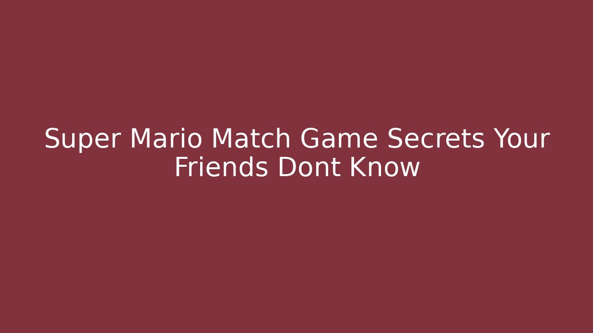 Super Mario Match Game Secrets Your Friends Dont Know