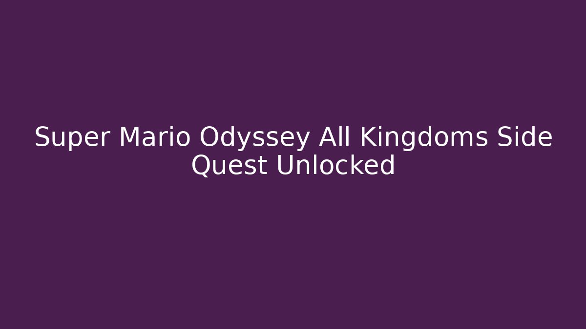 Super Mario Odyssey All Kingdoms Side Quest Unlocked