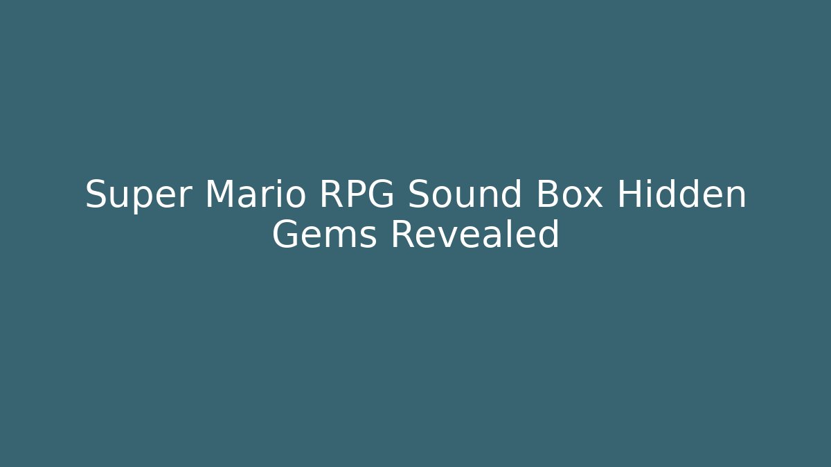 Super Mario RPG Sound Box Hidden Gems Revealed