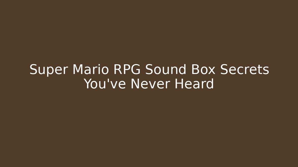 Super Mario RPG Sound Box Secrets You’ve Never Heard