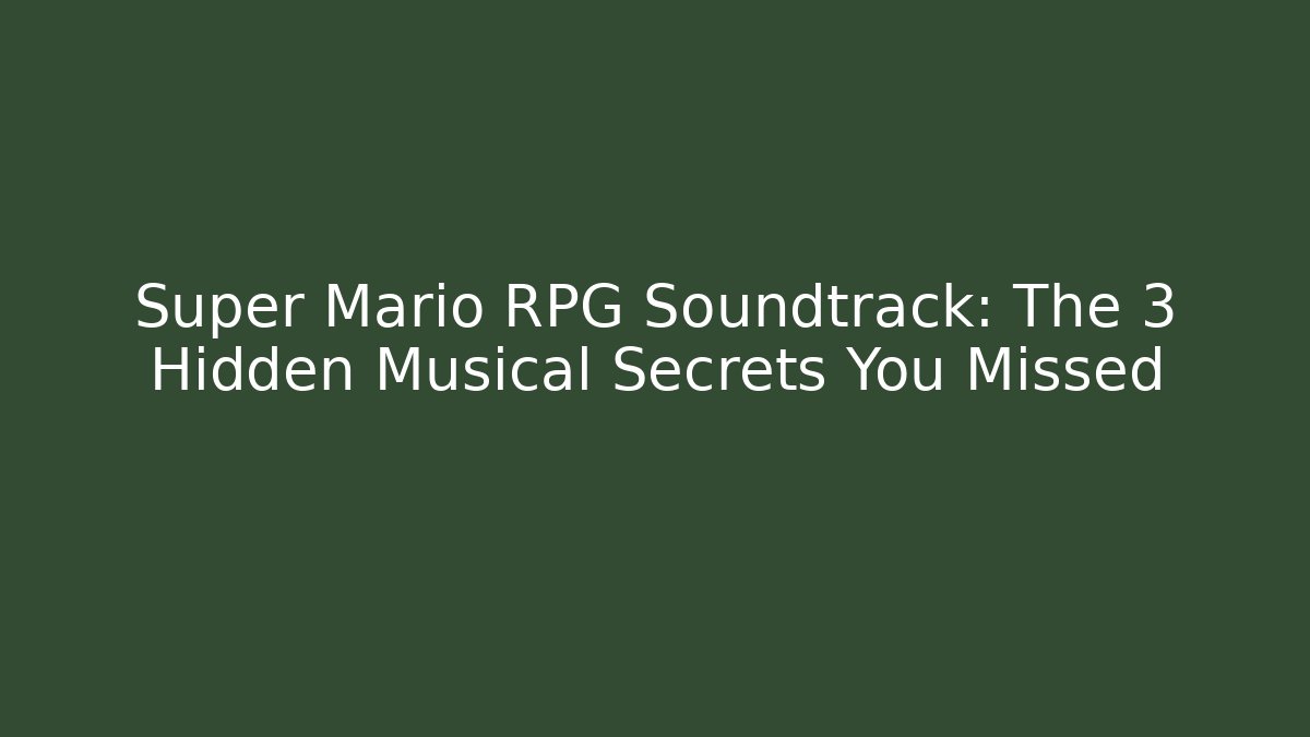 Super Mario RPG Soundtrack: The 3 Hidden Musical Secrets You Missed
