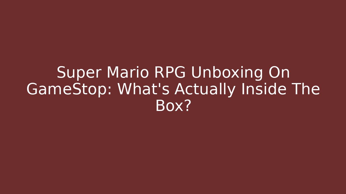 Super Mario RPG Unboxing On GameStop: What’s Actually Inside The Box? - Critter Realm