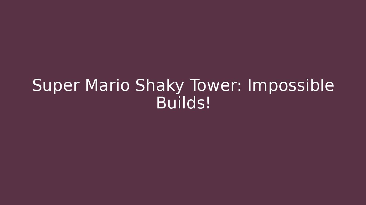 Super Mario Shaky Tower: Impossible Builds!