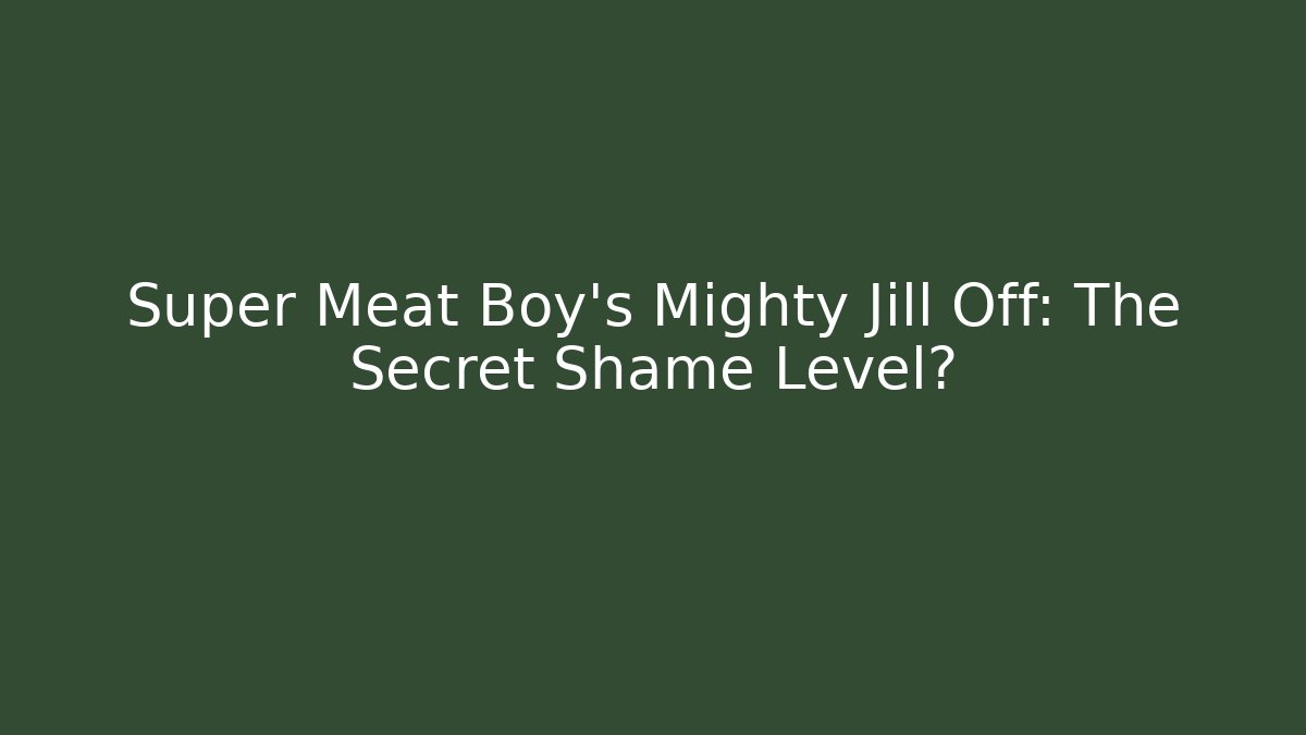 Super Meat Boy's Mighty Jill Off: The Secret Shame Level?
