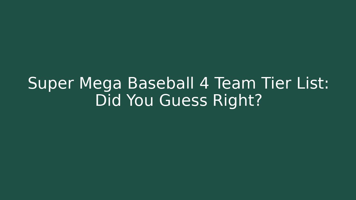 Super Mega Baseball 4 Team Tier List: Did You Guess Right?