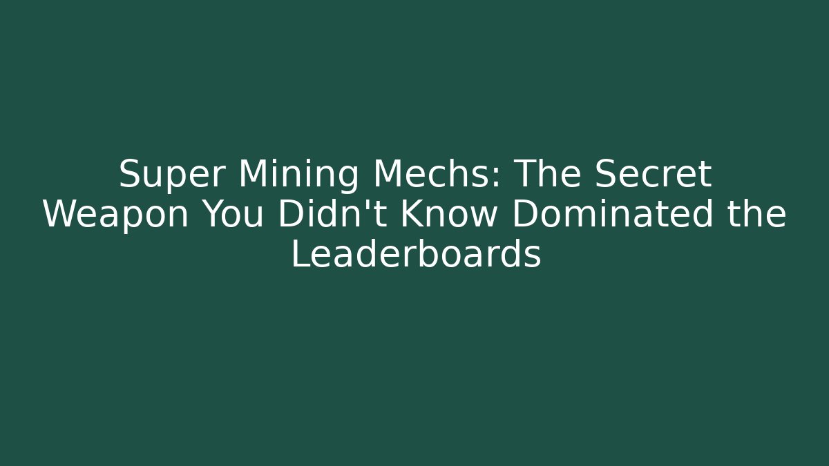Super Mining Mechs: The Secret Weapon You Didn't Know Dominated the Leaderboards