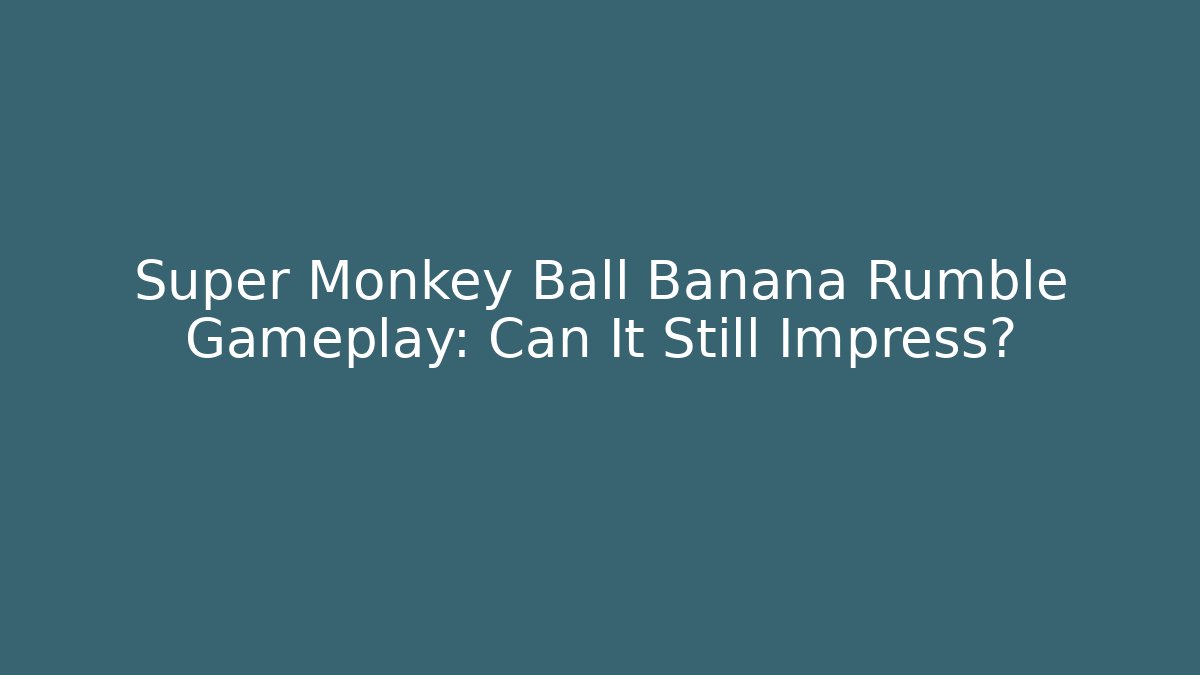 Super Monkey Ball Banana Rumble Gameplay: Can It Still Impress?