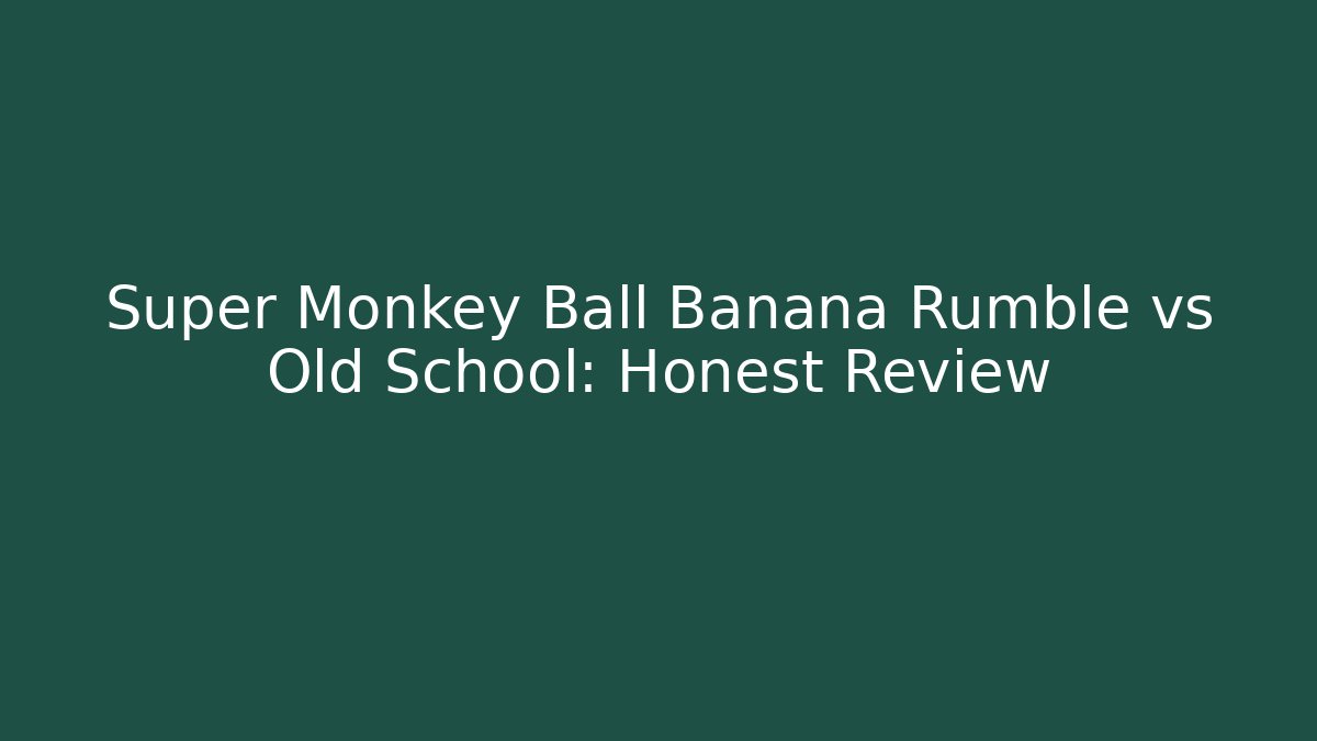 Super Monkey Ball Banana Rumble vs Old School: Honest Review