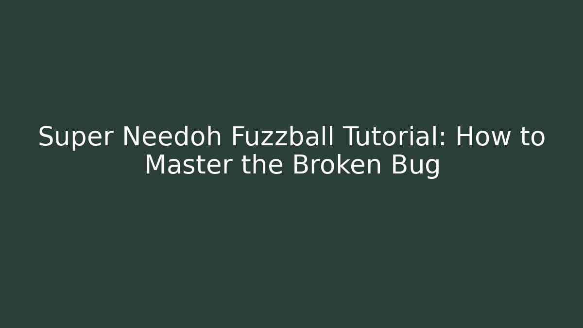 Super Needoh Fuzzball Tutorial: How to Master the Broken Bug