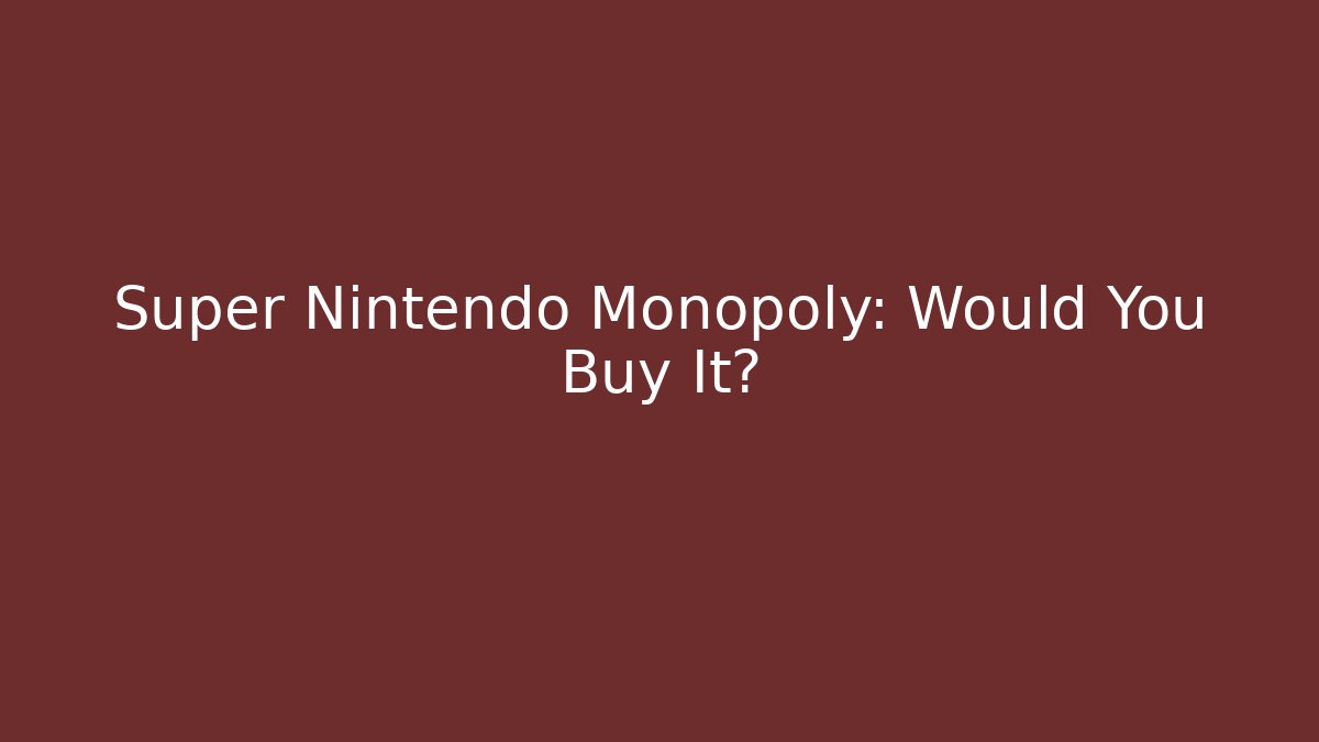 Super Nintendo Monopoly: Would You Buy It?