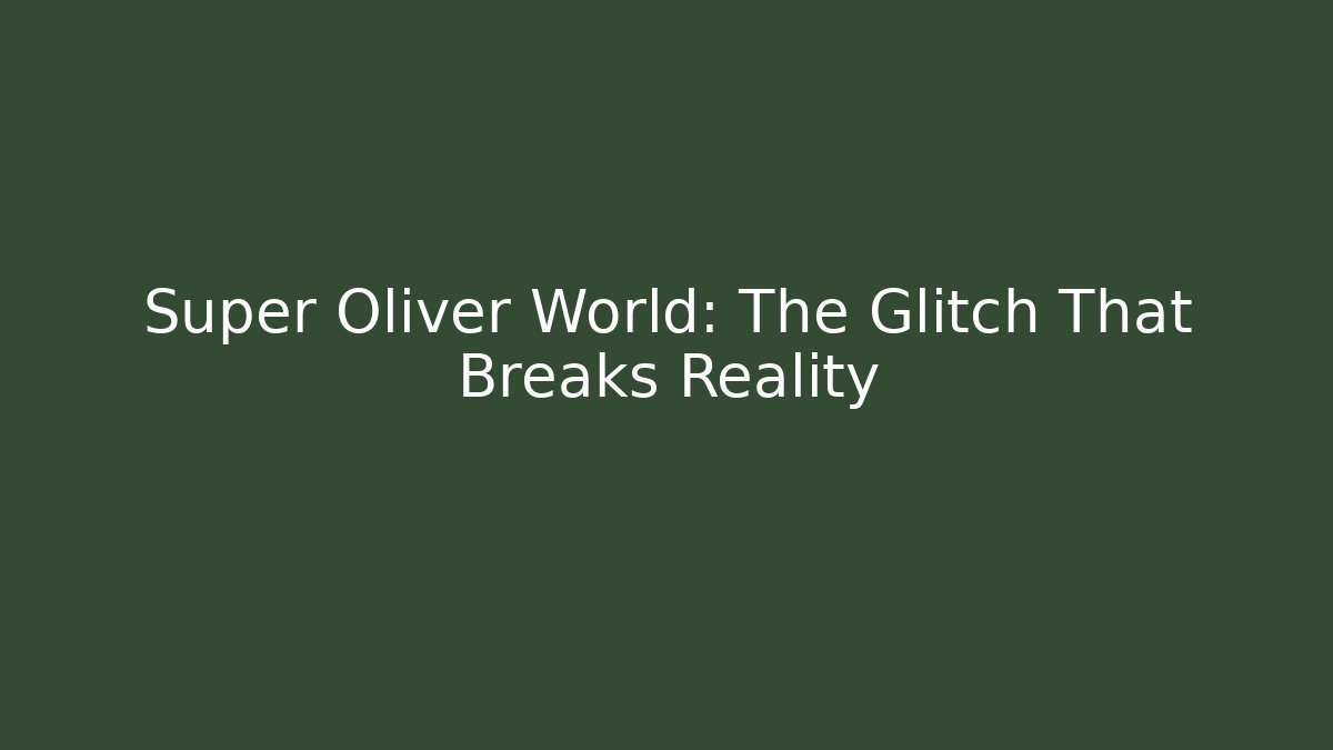 Super Oliver World: The Glitch That Breaks Reality