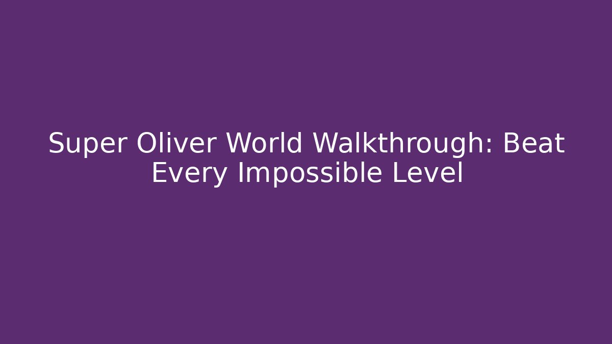 Super Oliver World Walkthrough: Beat Every Impossible Level
