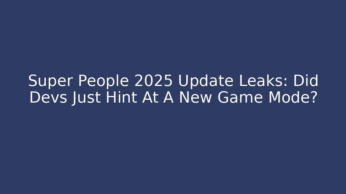 Super People 2025 Update Leaks: Did Devs Just Hint At A New Game Mode?