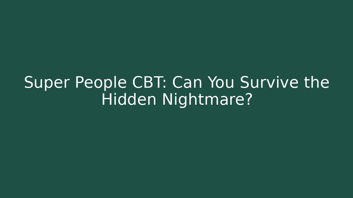 Super People CBT: Can You Survive the Hidden Nightmare?