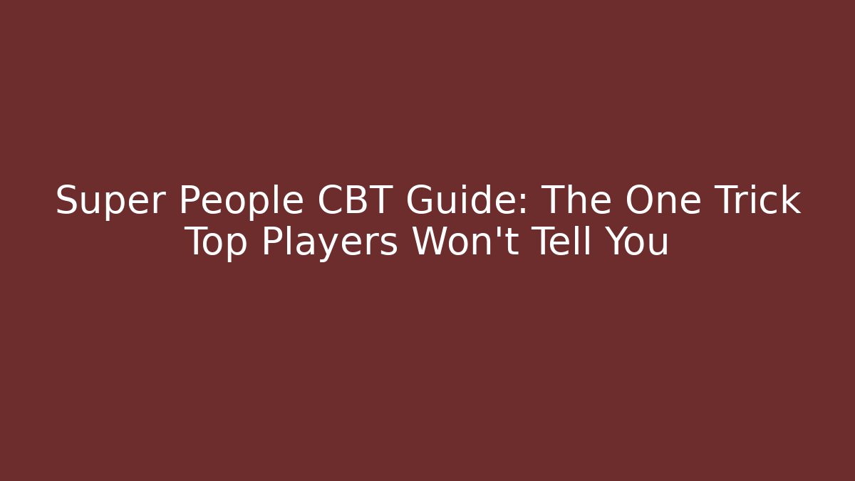 Super People CBT Guide: The One Trick Top Players Won't Tell You