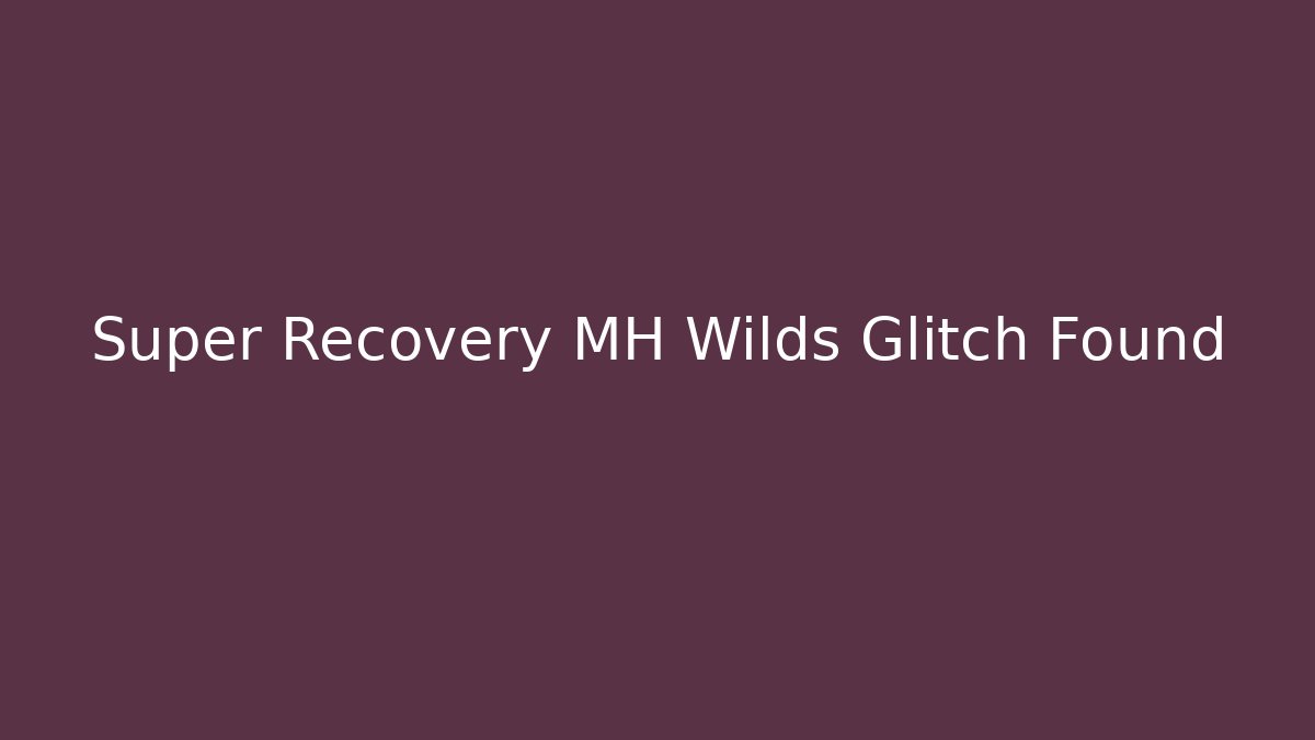 Super Recovery MH Wilds Glitch Found