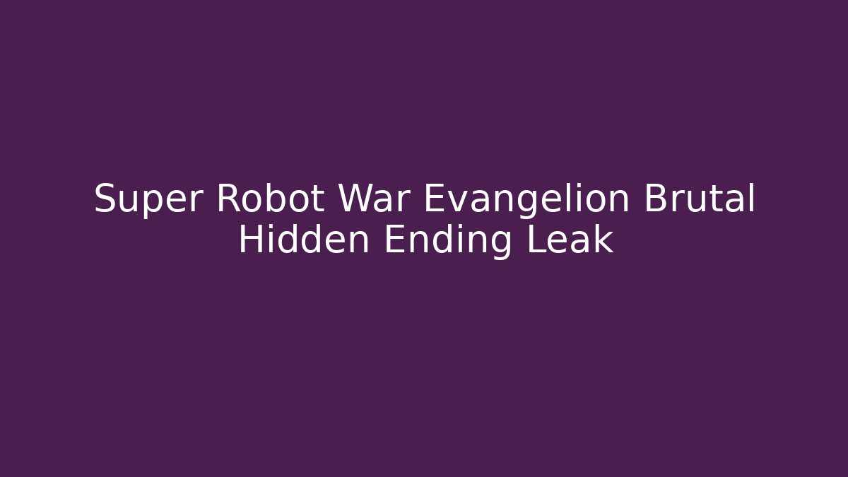 Super Robot War Evangelion Brutal Hidden Ending Leak