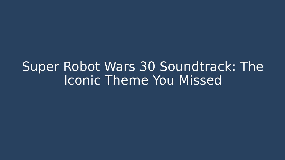 Super Robot Wars 30 Soundtrack: The Iconic Theme You Missed - Critter Realm