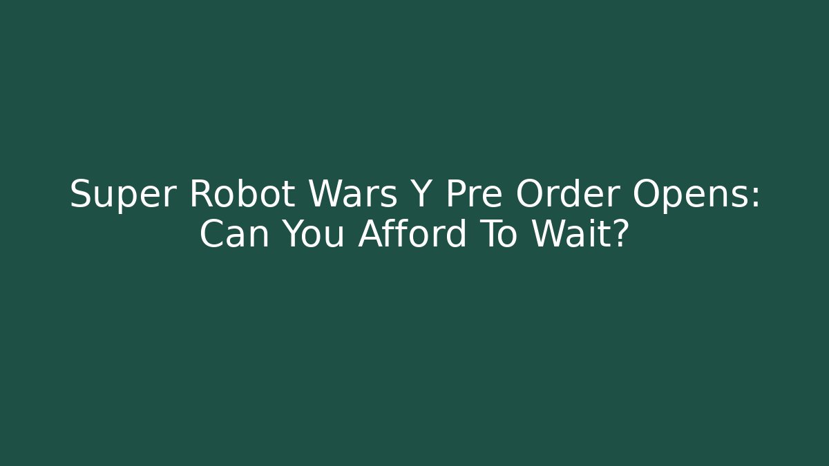 Super Robot Wars Y Pre Order Opens: Can You Afford To Wait?