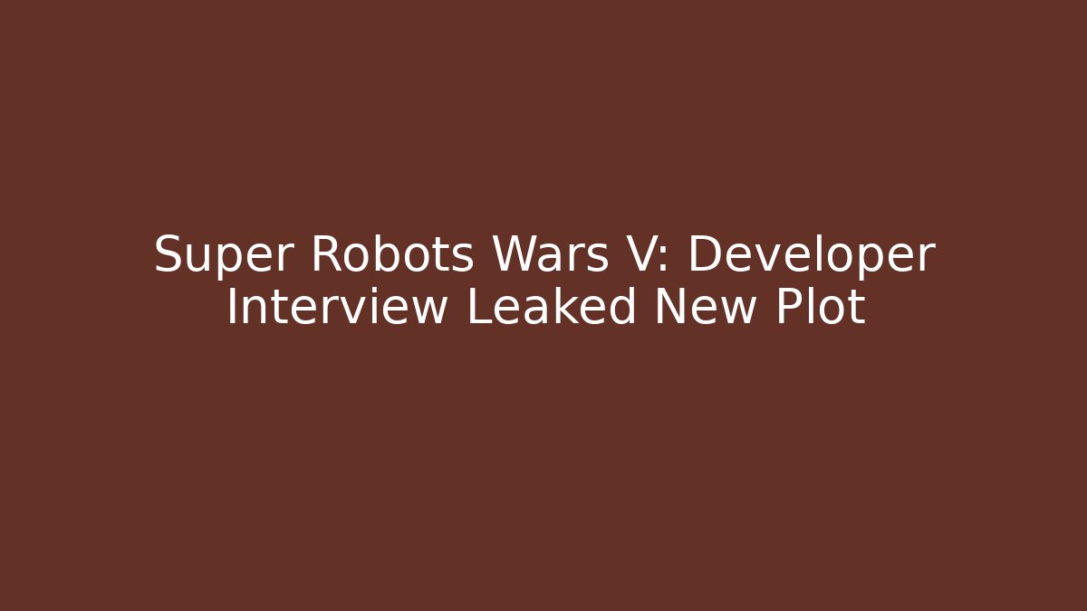 Super Robots Wars V: Developer Interview Leaked New Plot