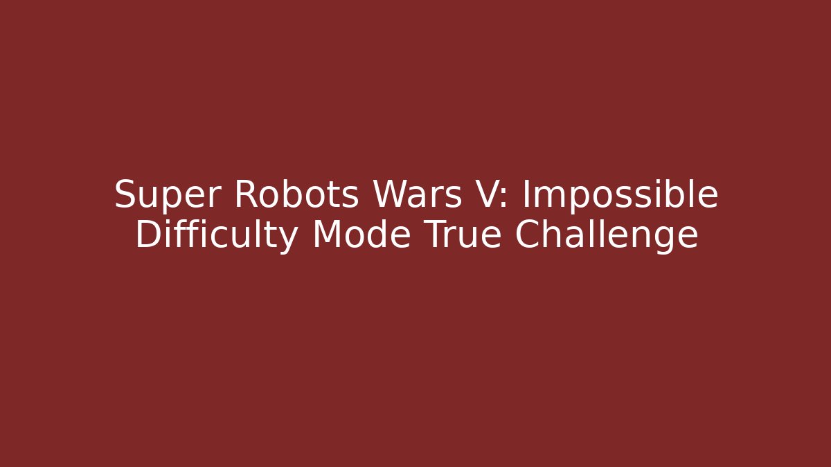 Super Robots Wars V: Impossible Difficulty Mode True Challenge