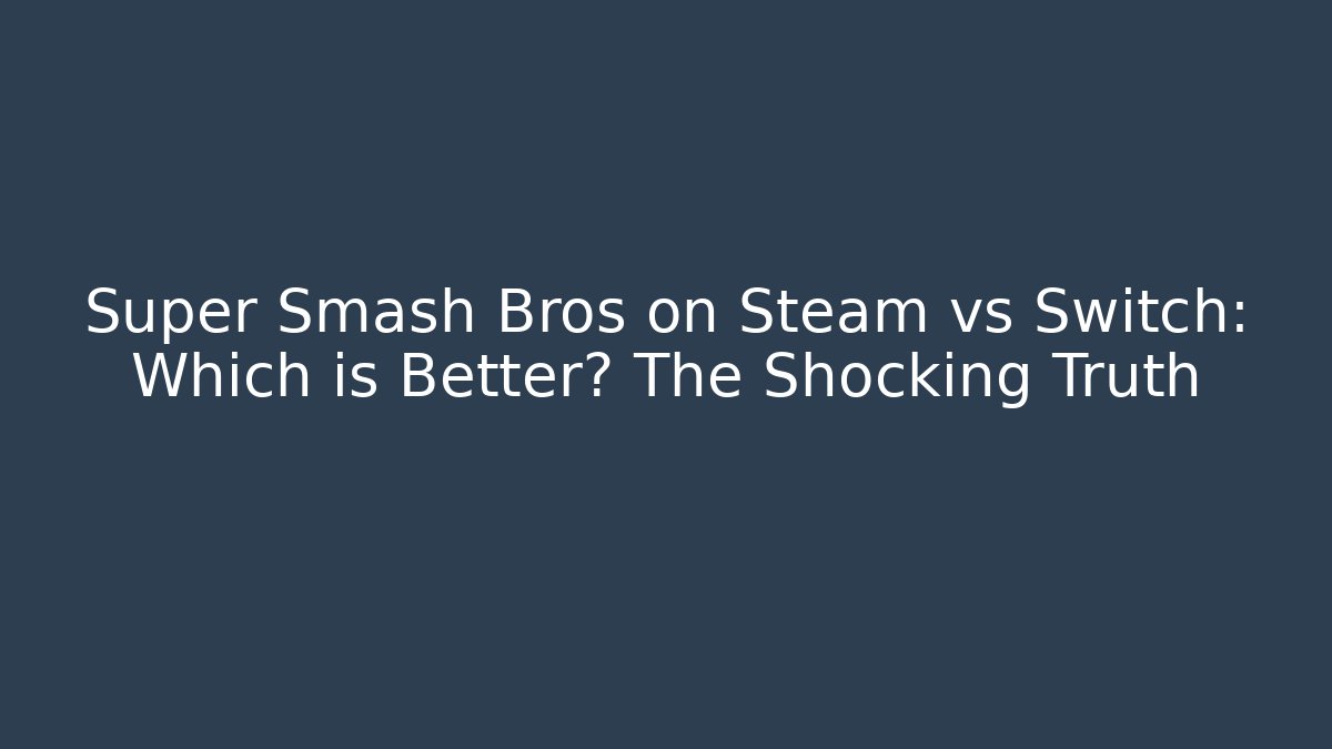 Super Smash Bros on Steam vs Switch: Which is Better? The Shocking Truth - Critter Realm