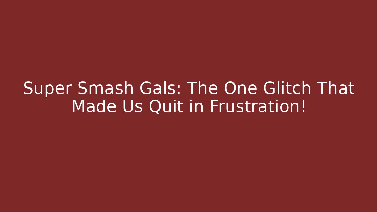 Super Smash Gals: The One Glitch That Made Us Quit in Frustration! - Critter Realm