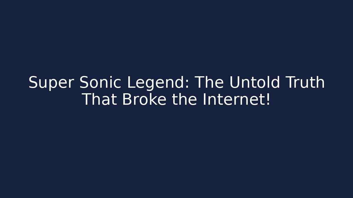 Super Sonic Legend: The Untold Truth That Broke the Internet!