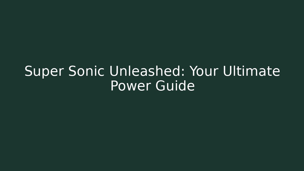 Super Sonic Unleashed: Your Ultimate Power Guide