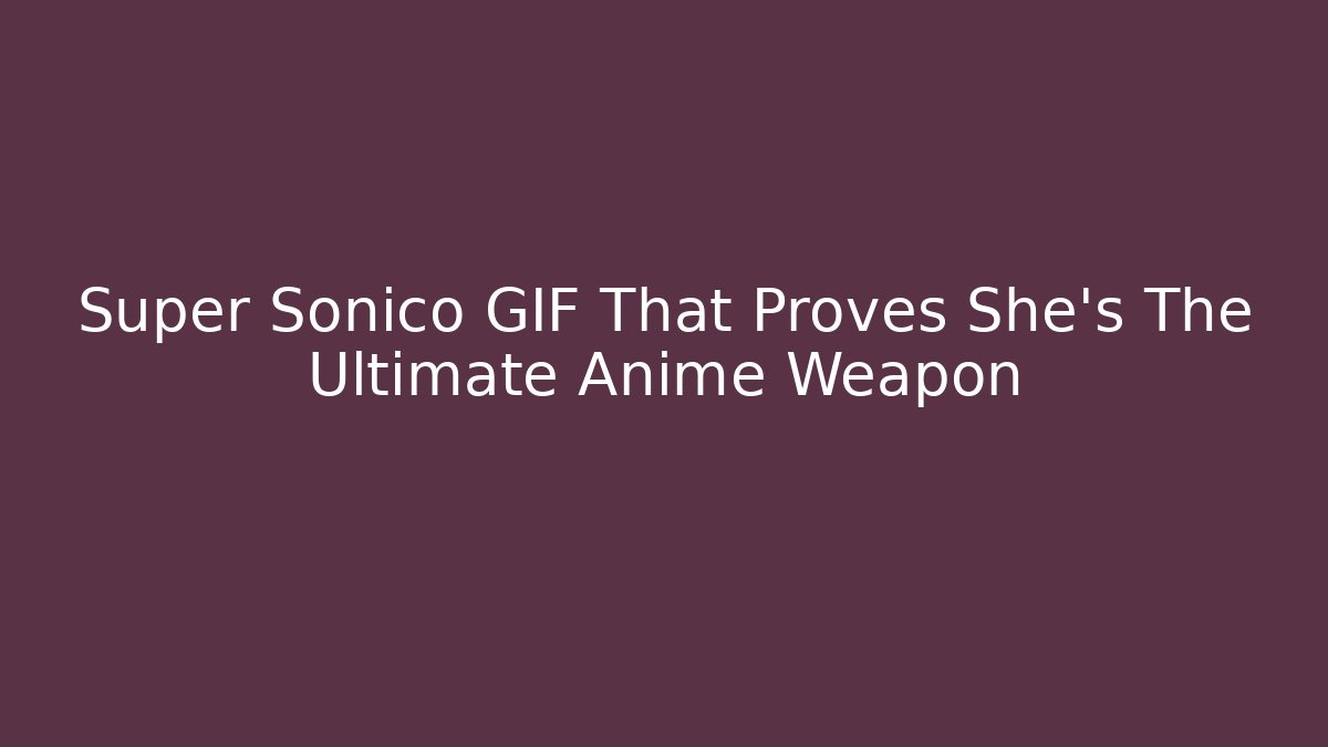 Super Sonico GIF That Proves She's The Ultimate Anime Weapon