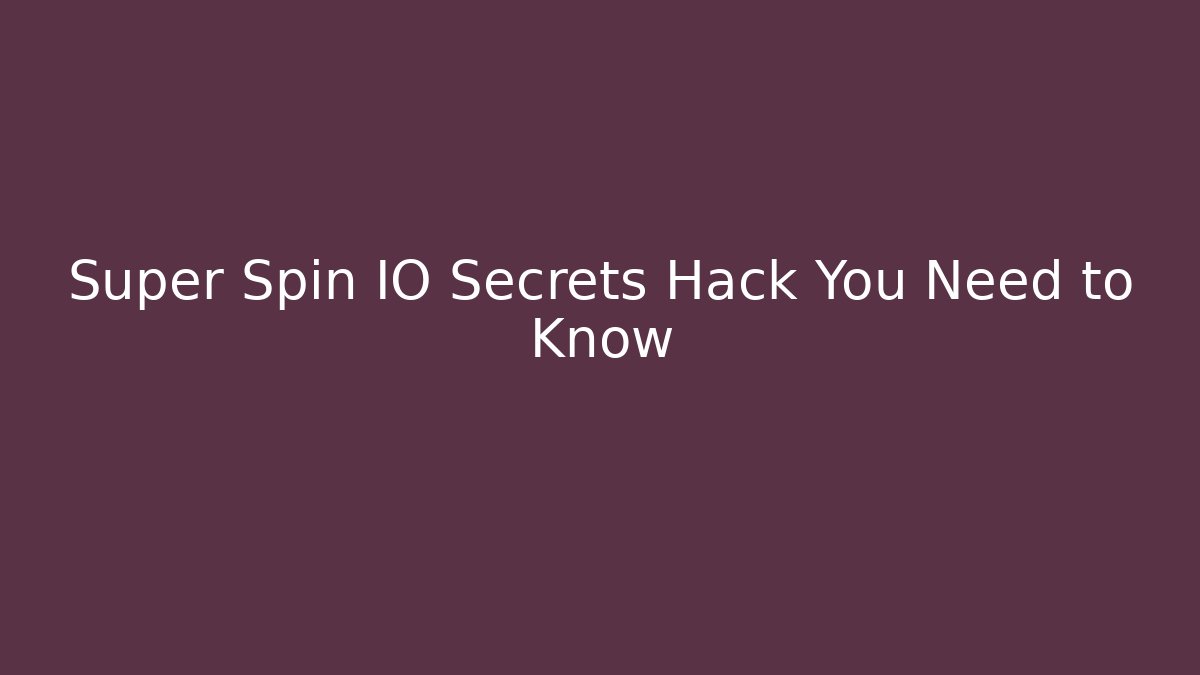 Super Spin IO Secrets Hack You Need to Know