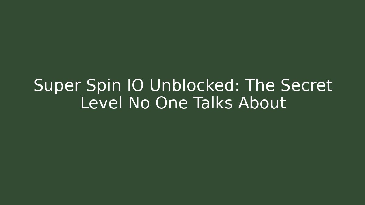 Super Spin IO Unblocked: The Secret Level No One Talks About
