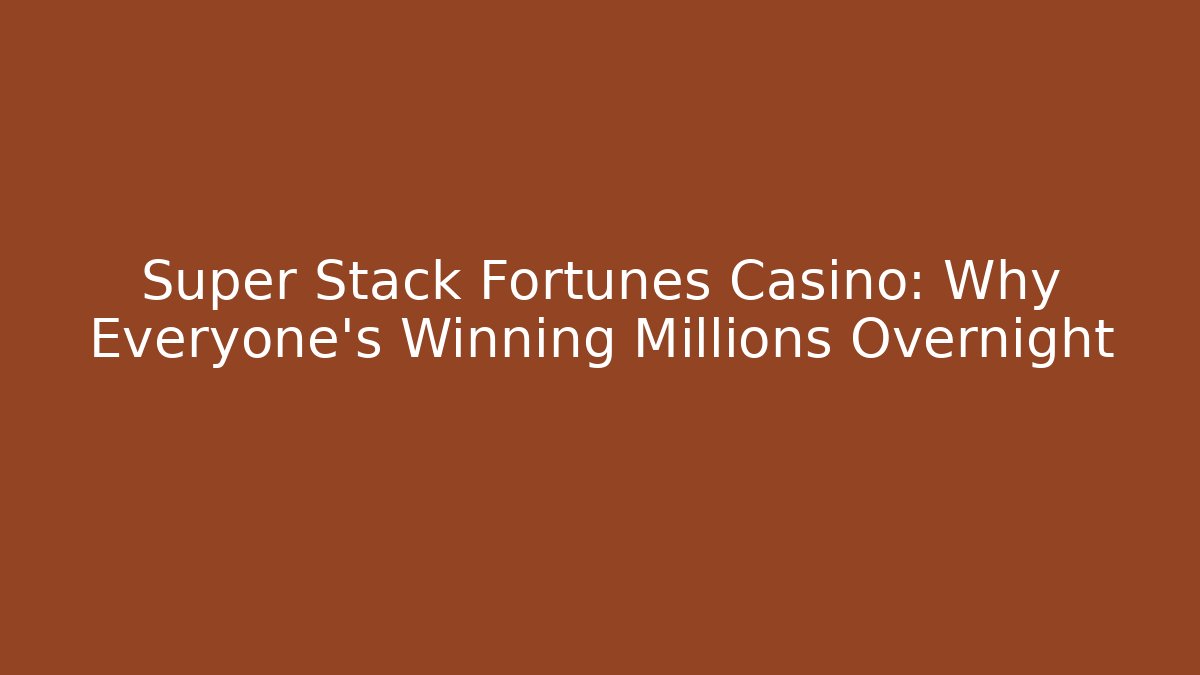 Super Stack Fortunes Casino: Why Everyone's Winning Millions Overnight