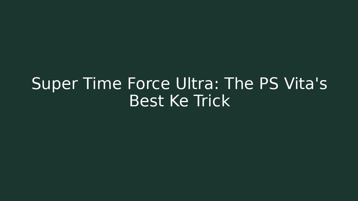 Super Time Force Ultra: The PS Vita's Best Ke Trick