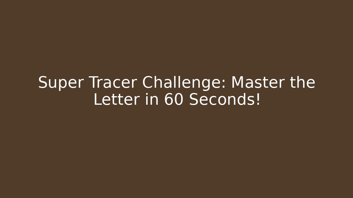 Super Tracer Challenge: Master the Letter in 60 Seconds!