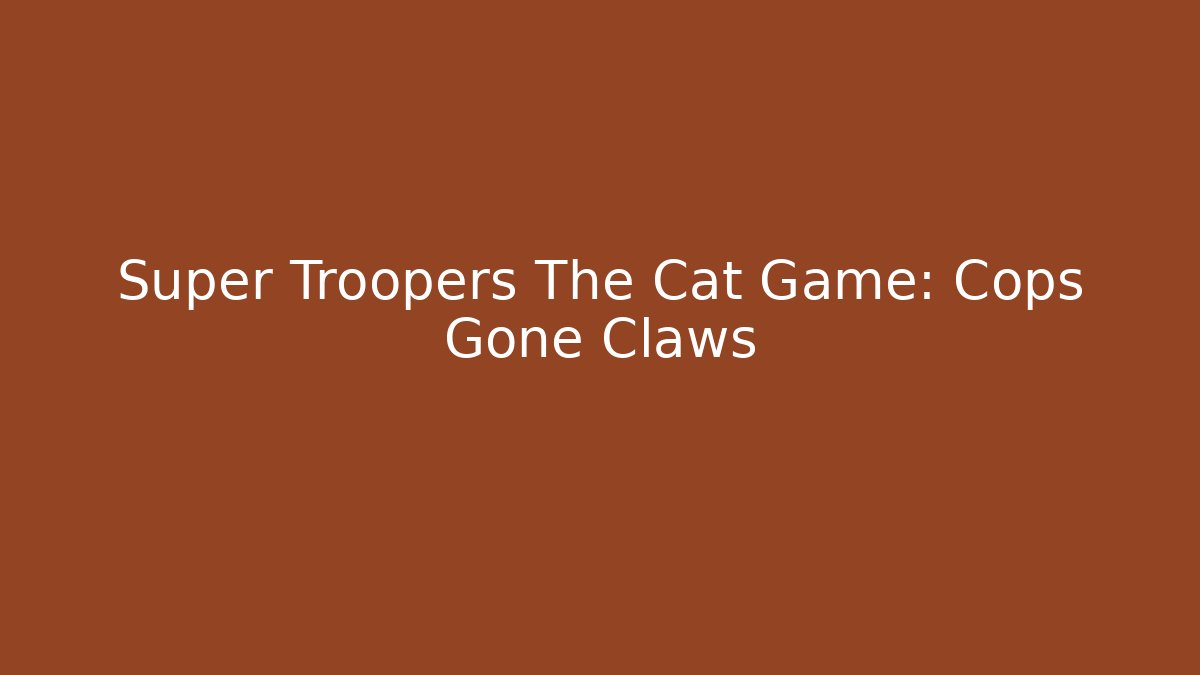 Super Troopers The Cat Game: Cops Gone Claws