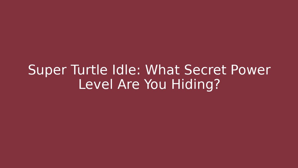 Super Turtle Idle: What Secret Power Level Are You Hiding?