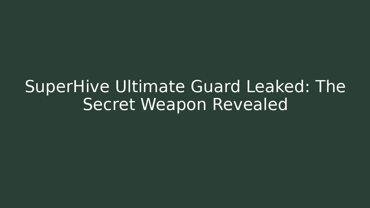 SuperHive Ultimate Guard Leaked: The Secret Weapon Revealed