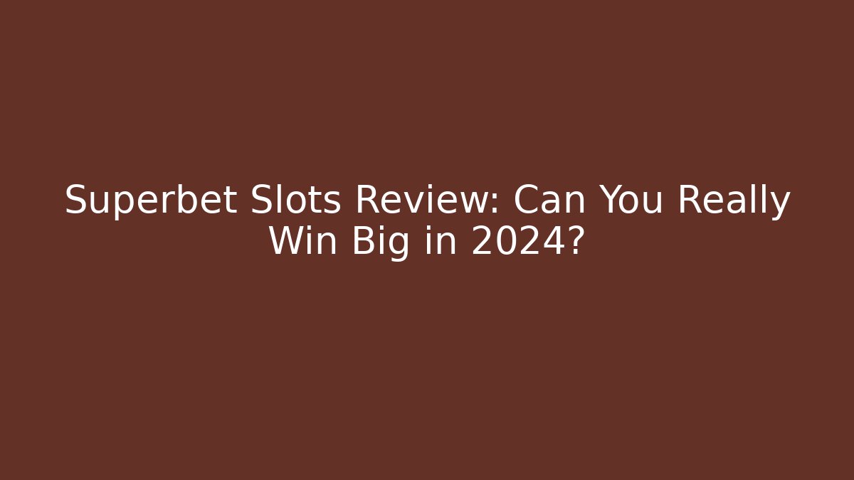 Superbet Slots Review: Can You Really Win Big in 2024?