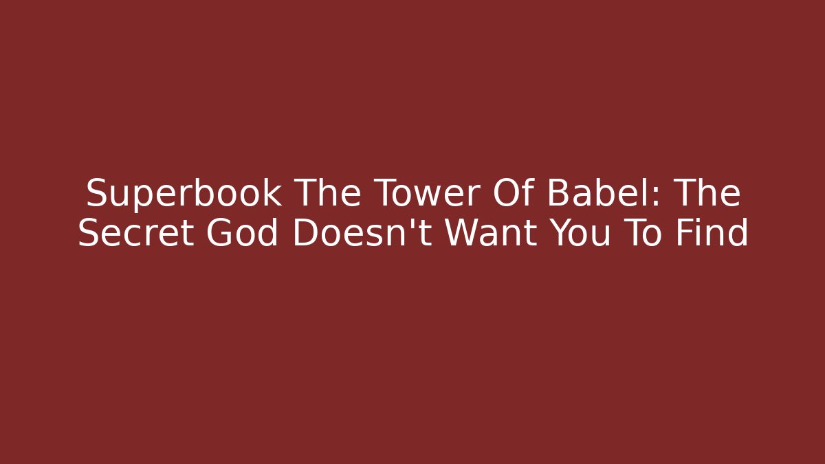 Superbook The Tower Of Babel: The Secret God Doesn't Want You To Find