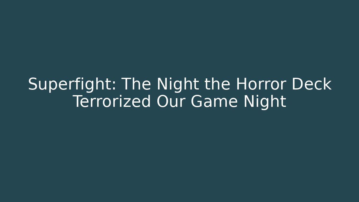 Superfight: The Night the Horror Deck Terrorized Our Game Night