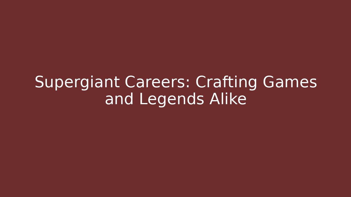 Supergiant Careers: Crafting Games and Legends Alike