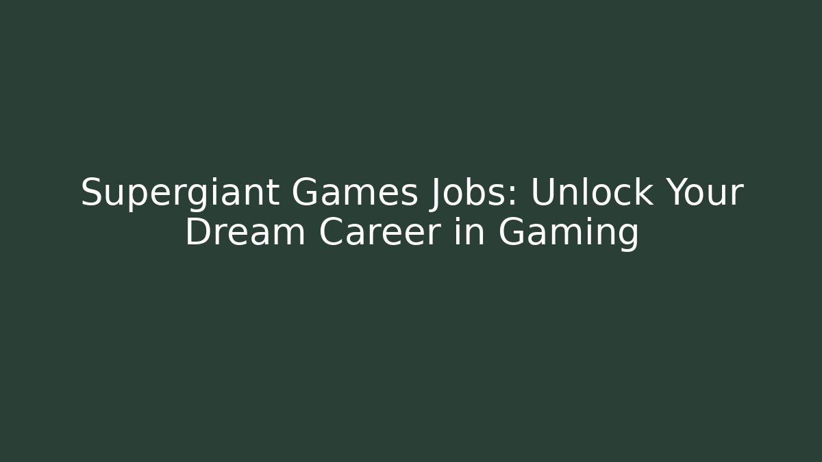 Supergiant Games Jobs: Unlock Your Dream Career in Gaming